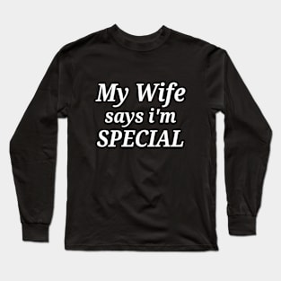 Funny My Wife Says I'm Special Long Sleeve T-Shirt